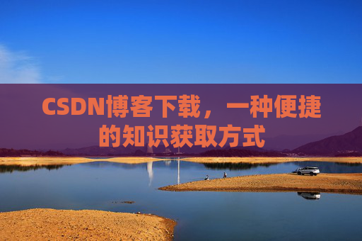CSDN博客下载，一种便捷的知识获取方式